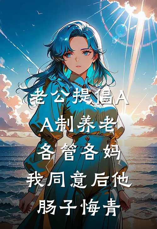 老公提倡AA制养老各管各妈，我同意后他肠子悔青