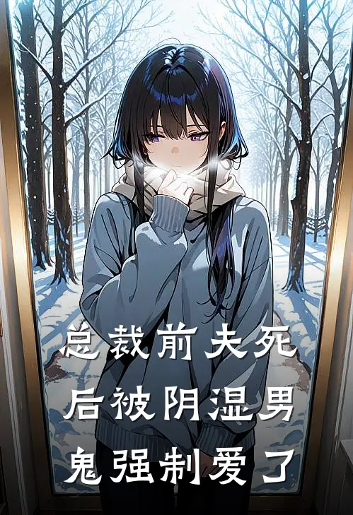 周漾江凛《总裁前夫死后被阴湿男鬼强制爱了》完结版阅读_(总裁前夫死后被阴湿男鬼强制爱了)全集阅读