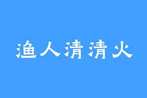 渔人清清火