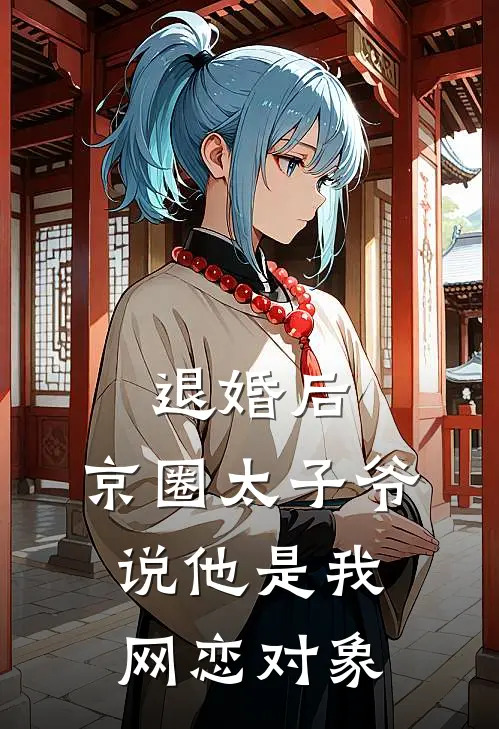 退婚后，京圈太子爷说他是我网恋对象京圈沈清辞全文免费阅读无弹窗大结局_（京圈沈清辞）退婚后，京圈太子爷说他是我网恋对象最新小说