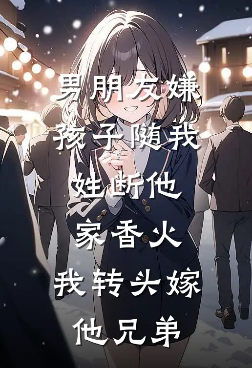 男朋友嫌孩子随我姓断他家香火，我转头嫁他兄弟(叶蓁赵子轩)全本免费小说_新热门小说男朋友嫌孩子随我姓断他家香火，我转头嫁他兄弟叶蓁赵子轩