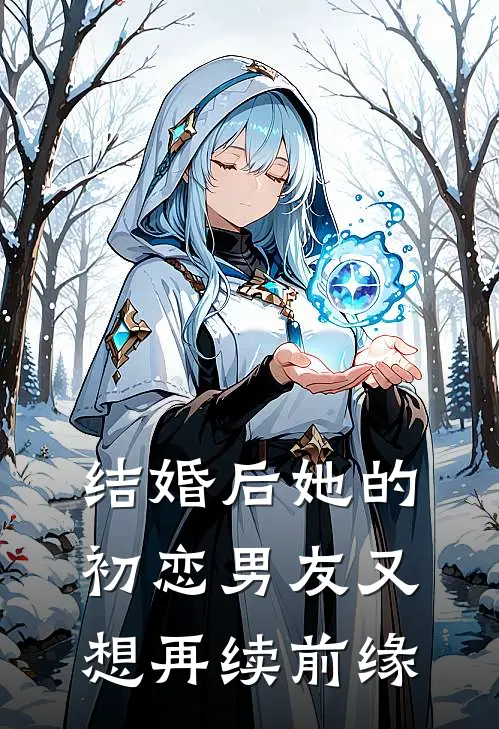 结婚后她的初恋男友又想再续前缘魏廷石诗已完结小说推荐_完整版小说结婚后她的初恋男友又想再续前缘(魏廷石诗)