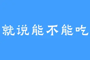 你就说能不能吃吧