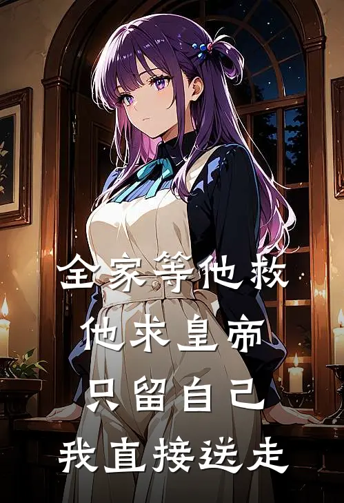 全家等他救，他求皇帝只留自己，我直接送走