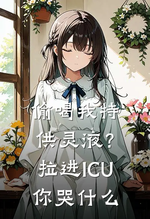 偷喝我特供灵液？拉进ICU你哭什么