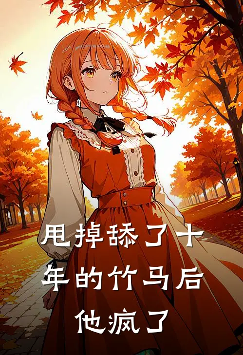 甩掉舔了十年的竹马后，他疯了陆沉江念完结小说大全_免费小说在哪看甩掉舔了十年的竹马后，他疯了(陆沉江念)