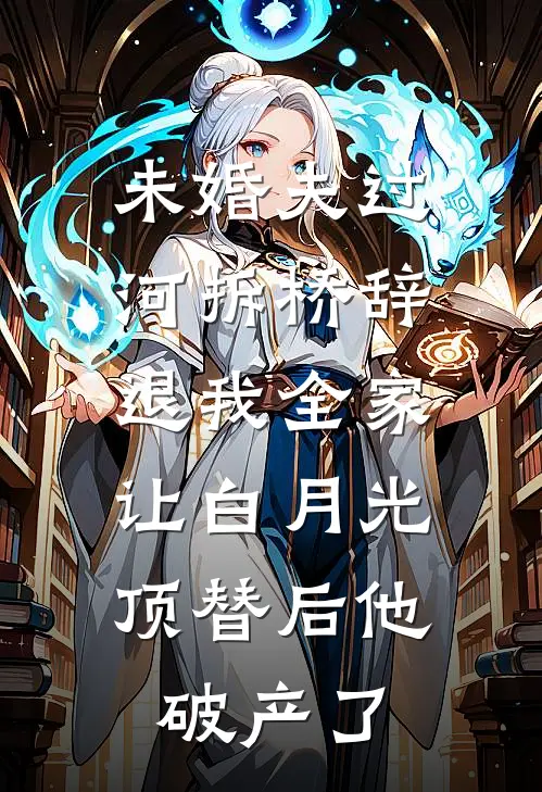 未婚夫过河拆桥辞退我全家，让白月光顶替后他破产了(林知意秦渊)最新小说全文阅读_最新章节列表未婚夫过河拆桥辞退我全家，让白月光顶替后他破产了(林知意秦渊)