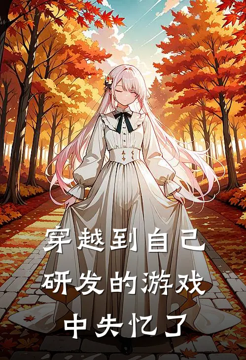 穿越到自己研发的游戏中失忆了(聂宸聂宸)在线免费小说_免费阅读全文穿越到自己研发的游戏中失忆了(聂宸聂宸)