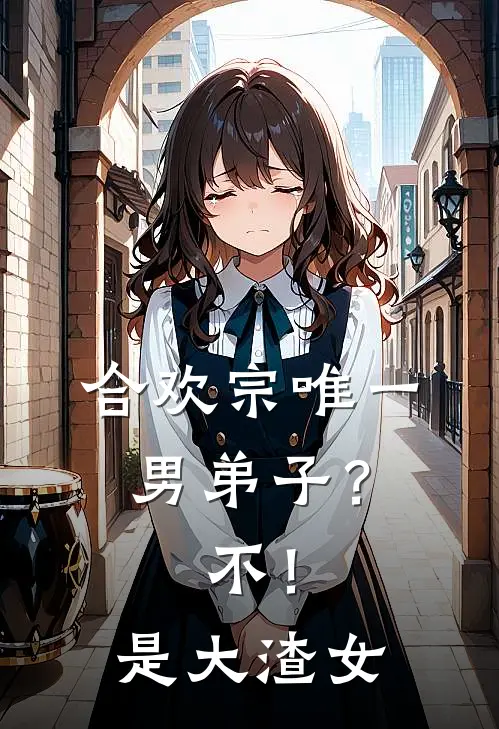 合欢宗唯一男弟子？不！是大渣女