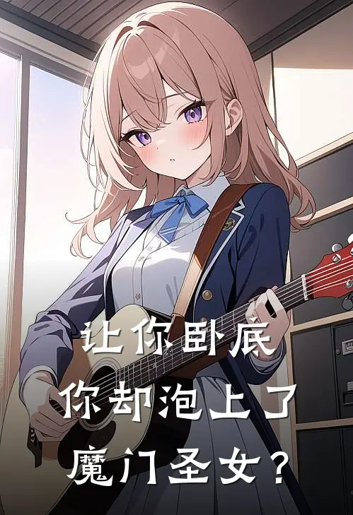 让你卧底，你却泡上了魔门圣女？