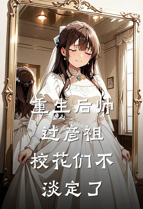 重生后帅过彦祖，校花们不淡定了江思澄梅莓最新章节在线阅读_江思澄梅莓全本免费在线阅读