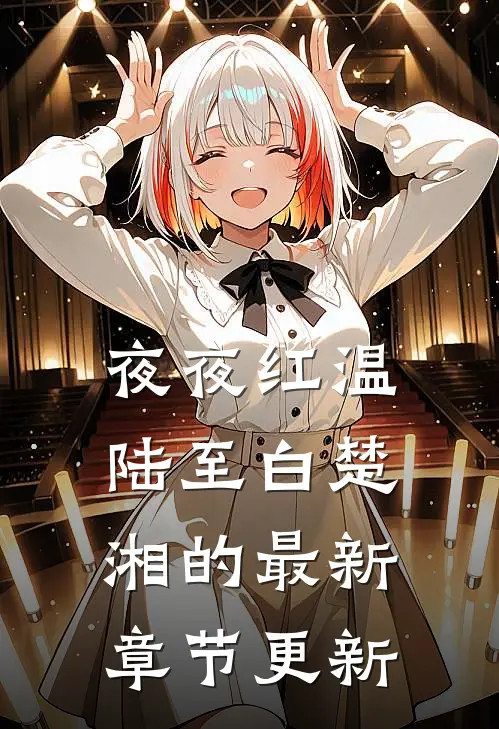 夜夜红温陆至白楚湘的最新章节更新