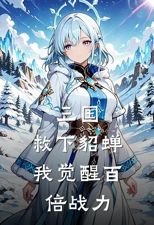 三国：救下貂蝉，我觉醒百倍战力柳杨徐福最新热门小说_免费小说全文阅读三国：救下貂蝉，我觉醒百倍战力(柳杨徐福)