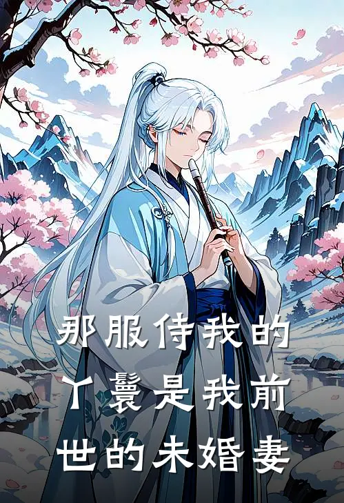 那服侍我的丫鬟是我前世的未婚妻