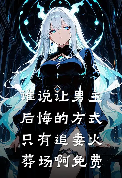 谁说让男主后悔的方式只有追妻火葬场啊免费